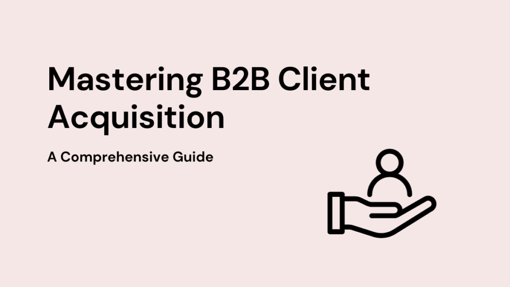 Mastering B2B Client Acquisition: A Comprehensive Guide 7 Blog Featured Images (2)